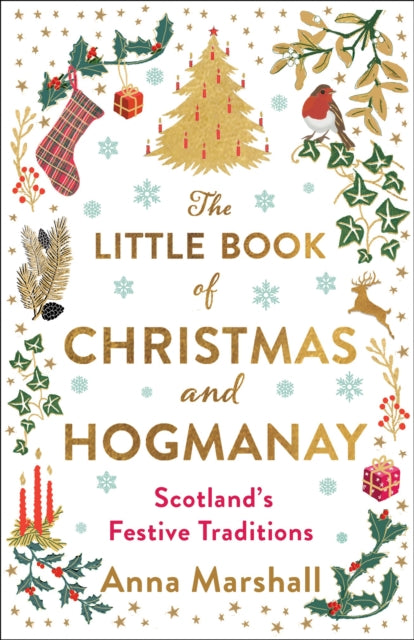 The Little Book of Christmas and Hogmanay: Scotland's Festive Traditions by Anna Marshall