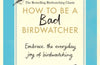 How to be a Bad Birdwatcher Anniversary Edition: Embrace the everyday joy of birdwatching – to the greater glory of life by Simon Barnes