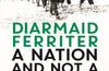 A Nation and not a Rabble: The Irish Revolution 1913–23 by Diarmaid Ferriter