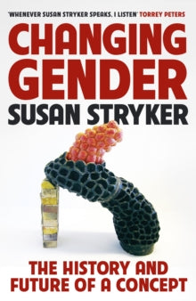 Changing Gender: The History and Future of a Concept by Susan Stryker