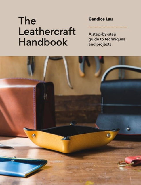 The Leathercraft Handbook: 20 Unique Projects for Complete Beginners by Candice Lau