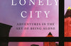 The Lonely City: Adventures in the Art of Being Alone by Olivia Laing
