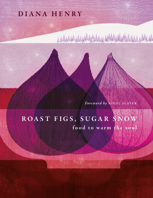 Roast Figs, Sugar Snow : Food to warm the soul by Diana Henry