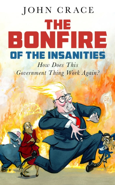 The Bonfire of the Insanities: How Does This Government Thing Work Again? by John Crace