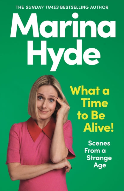 What a Time to be Alive!: Scenes from a Strange Age by Marina Hyde (SIGNED PRE-ORDER)