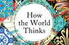 How the World Thinks: A Global History of Philosophy by Julian Baggini