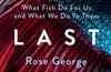 Every Last Fish: What Fish Do for Us and What We Do to Them by Rose George