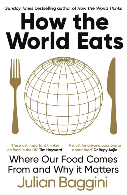 How the World Eats: Where Our Food Comes From and Why It Matters by Julian Baggini