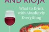 Fried Eggs and Rioja: What to Drink with Absolutely Everything by Victoria Moore