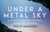 Under a Metal Sky: A Journey Through Minerals, Greed and Wonder by Philip Marsden