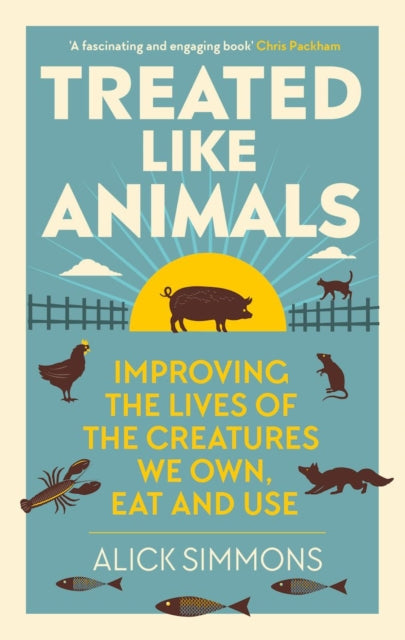Treated Like Animals: Improving the Lives of the Creatures We Own, Eat and Use by Alick Simmons (PRE-ORDER)