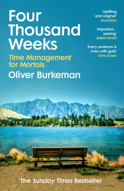 Four Thousand Weeks: Embrace your limits. Change your life. Make your four thousand weeks count. by Oliver Burkeman