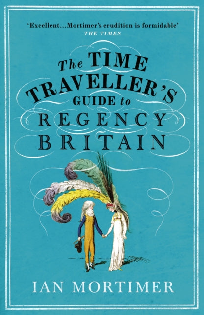 The Time Traveller's Guide to Regency Britain by Ian Mortimer