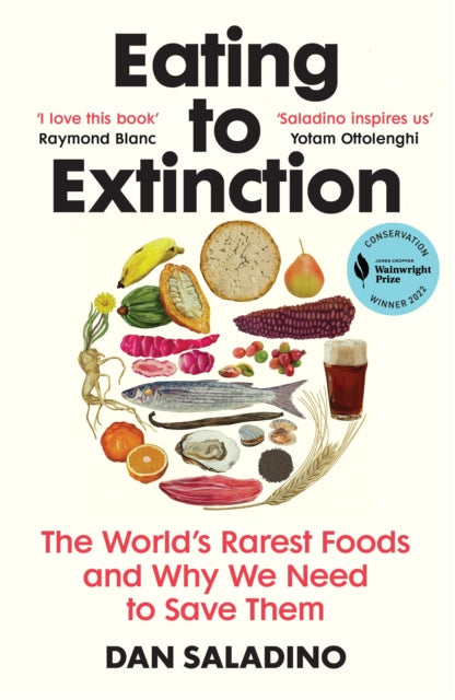 Eating to Extinction: The World’s Rarest Foods and Why We Need to Save Them by Dan Saladino