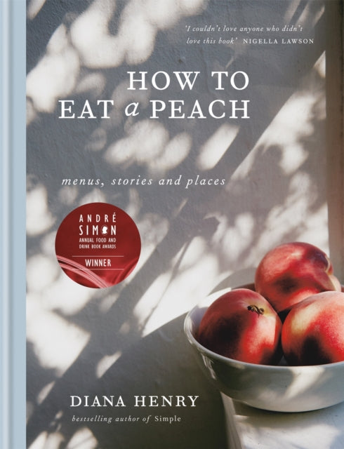 How to eat a peach: Menus, stories and places by Diana Henry