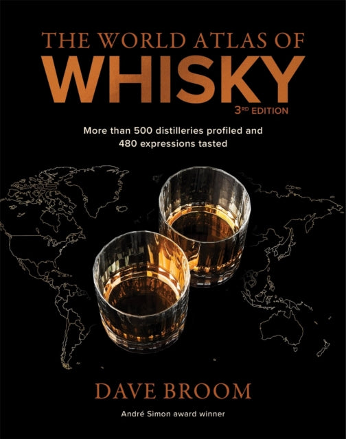 The World Atlas of Whisky 3rd edition: More than 500 distilleries profiled and 480 expressions tasted by Dave Broom