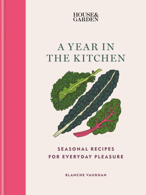 House & Garden A Year in the Kitchen: Seasonal recipes for everyday pleasure by Blanche Vaughan