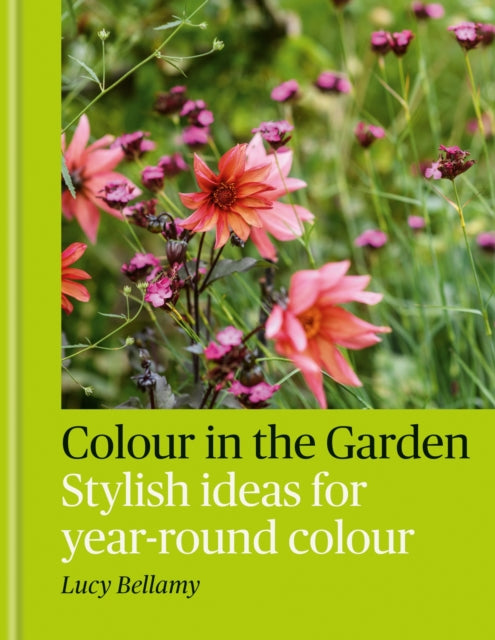 Colour in the Garden: Stylish ideas for year-round colour by Lucy Bellamy (PRE-ORDER)