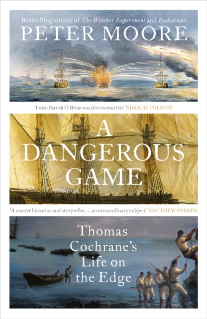 A Dangerous Game: Thomas Cochrane's Life on the Edge by Peter Moore