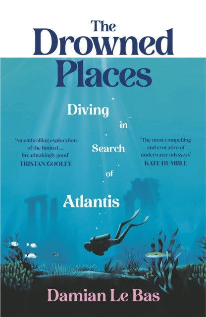The Drowned Places : Diving in Search of Atlantis by Damian Le Bas