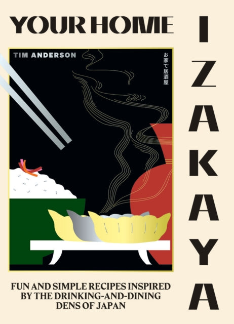 Your Home Izakaya: Fun and Simple Recipes Inspired by the Drinking-and-Dining Dens of Japan by Tim Anderson