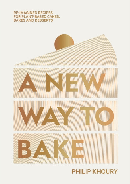 A New Way to Bake: Re-imagined Recipes for Plant-based Cakes, Bakes and Desserts by Philip Khoury