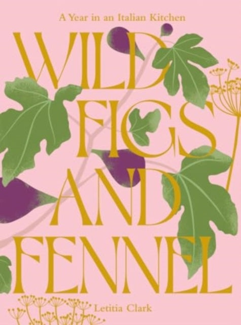 Wild Figs and Fennel: A Year in an Italian Kitchen by Letitia Clark (SIGNED)