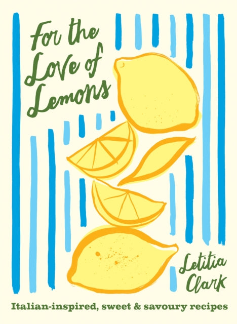 For the Love of Lemons: Italian-Inspired, Sweet and Savoury Recipes by Letitia Clark (SIGNED, PRE-ORDER)