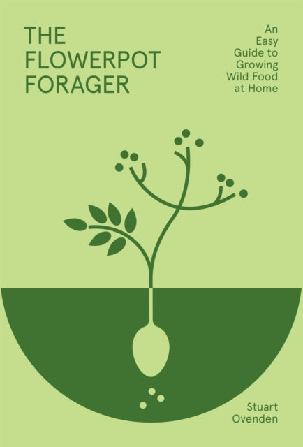 The Flowerpot Forager: An Easy Guide to Growing Wild Food at Home by Stuart Ovenden