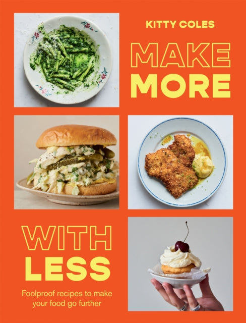 Make More With Less: Foolproof Recipes to Make Your Food Go Further by Kitty Coles