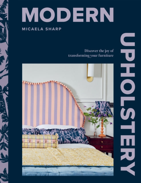 Modern Upholstery: Discover the Joy of Transforming Your Furniture by Micaela Sharp