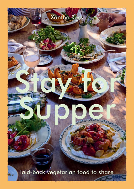 Stay for Supper: Laid-back Vegetarian Food to Share by Xanthe Ross (PRE-ORDER)