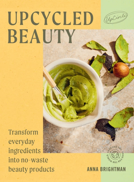 UpCycled Beauty: Transform Everyday Ingredients into No-Waste Beauty Products by UpCircle