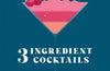 Three Ingredient Cocktails: 60 Drinks Made in Minutes by Kate Calder