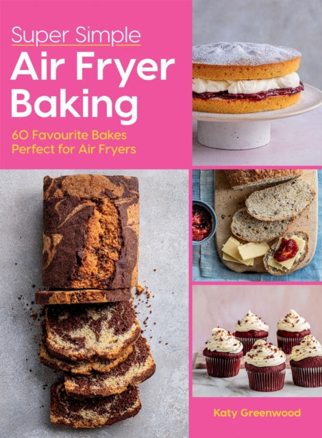 Super Simple Air Fryer Baking: 60 Favourite Bakes Perfect for Air Fryers by Katy Greenwood
