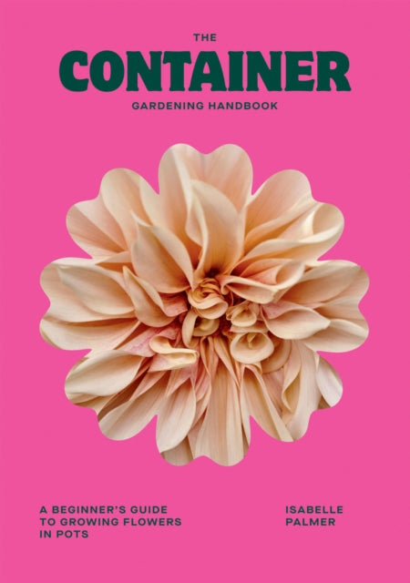 The Container Gardening Handbook: A Beginner’s Guide to Growing Flowers in Pots by Isabelle Palmer