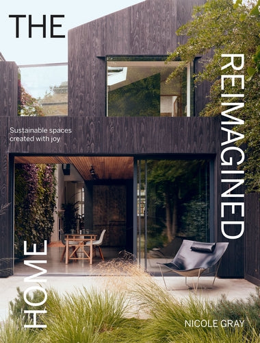 The Reimagined Home: Sustainable Spaces Created with Joy by Nicole Gray