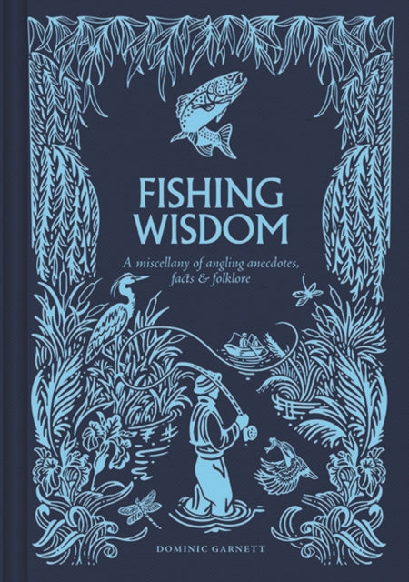 Fishing Wisdom: A miscellany of angling anecdotes, facts and folklore by Dominic Garnett