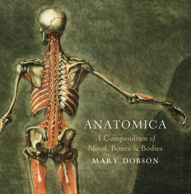 Anatomica - A Compendium of Blood, Bones and Bodies: A Cabinet of Medical Curiosities by Mary Dobson