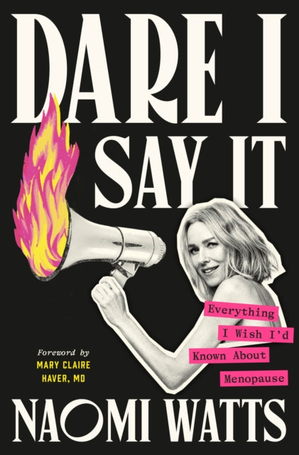 Dare I Say It: Everything I Wish I’d Known about Menopause by Naomi Watts