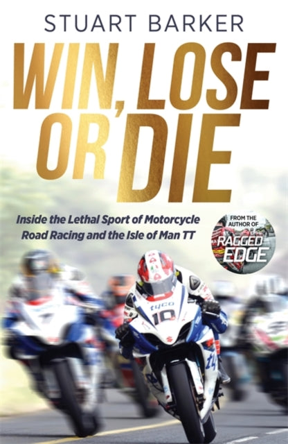 Win, Lose or Die: Inside the Lethal Sport of Motorcycle Road Racing and the Isle of Man TT by Stuart Barker