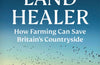 Land Healer: How Farming Can Save Britain’s Countryside by Jake Fiennes