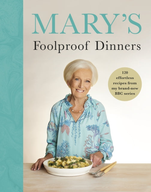 Mary’s Foolproof Dinners: 120 effortless recipes from my brand-new BBC series by Mary Berry