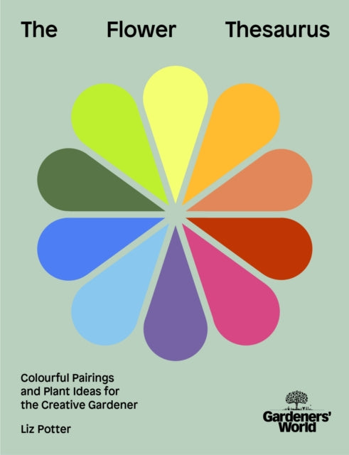 Gardeners' World: The Flower Thesaurus: Colourful Pairings and Plant Ideas for the Creative Gardener by Liz Potter (PRE-ORDER)