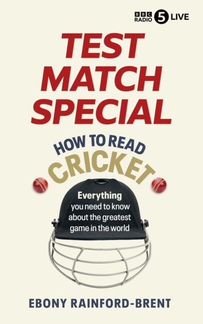 Test Match Special: How to Read Cricket: Everything you need to know about the greatest game in the world by Ebony Rainford-Brent