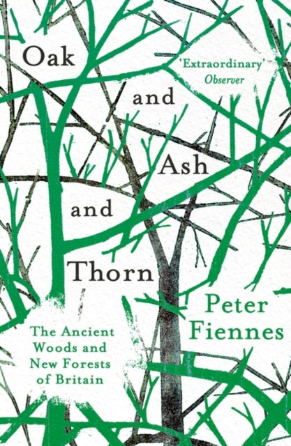 Oak and Ash and Thorn: The Ancient Woods and New Forests of Britain by Peter Fiennes