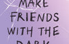 How to Make Friends with the Dark by Kathleen Glasgow