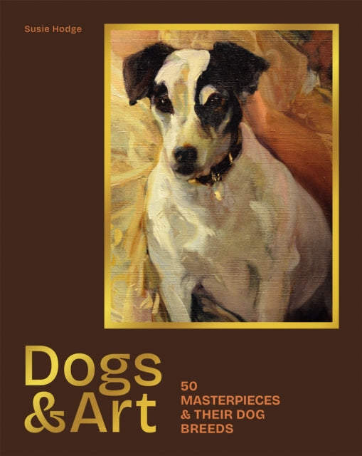 Dogs & Art: 50 masterpieces & their dog breeds by Susie Hodge