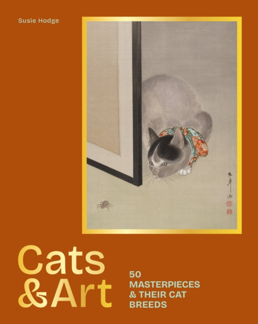 Cats & Art: 50 masterpieces & their cat breeds by Susie Hodge