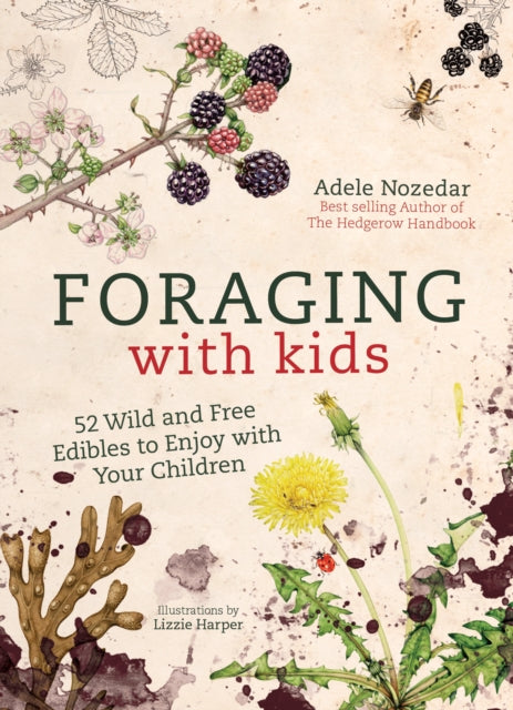 Foraging with Kids: 52 Wild and Free Edibles to Enjoy with Your Children by Adele Nozedar